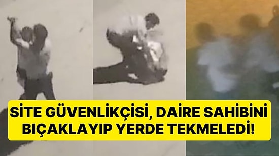 Site Güvenlikçisi, Daire Sahibini Bıçaklayıp Yerde Tekmeledi: Ağır Yaralanan Daire Sahibi Öldü