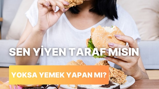 Seçimini Yap: Yemek Yapan mı Yoksa Yiyen Taraf mısın?