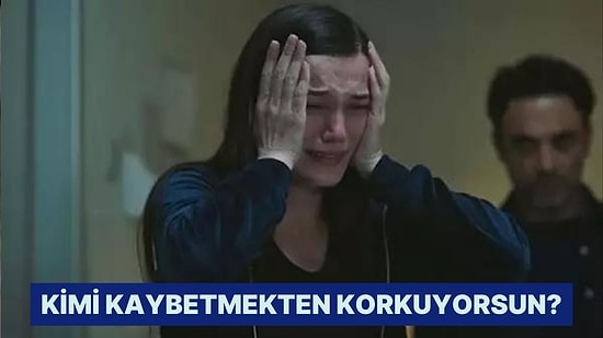 Senin Kaybetmekten Korktuğun Kişi Kim?