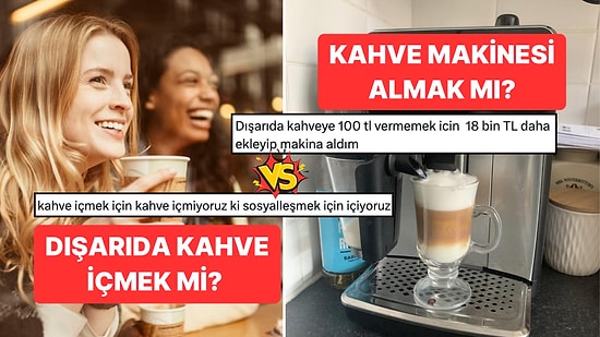 Kahve Tutkunlarının Kafası Karıştı! Dışarıda Kahve İçmek mi, 18 Bin TL'ye Kahve Makinesi Almak mı Daha Kârlı?