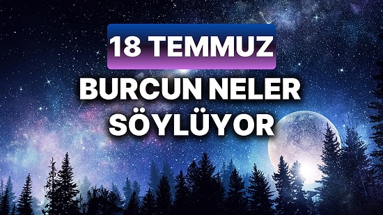 Günlük Burç Yorumuna Göre 18 Temmuz Perşembe Günün Nasıl Geçecek?