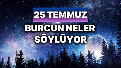 Günlük Burç Yorumuna Göre 25 Temmuz Perşembe Günün Nasıl Geçecek?