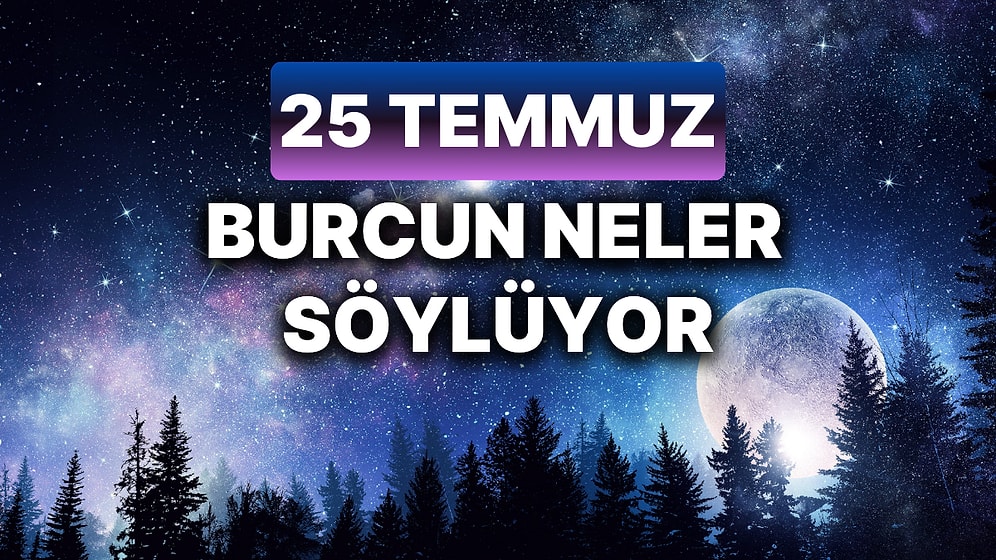 Günlük Burç Yorumuna Göre 25 Temmuz Perşembe Günün Nasıl Geçecek?