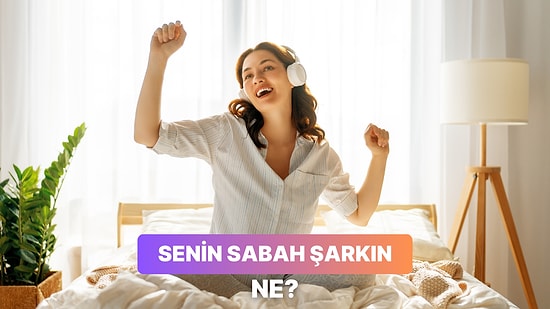 Bu Evet/Hayır Testine Göre Senin Sabah Şarkın Hangisi?