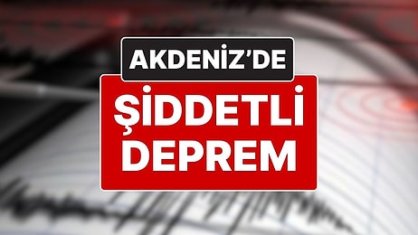 AFAD Depremi Duyurdu: Akdeniz'de Bir Deprem Daha Oldu