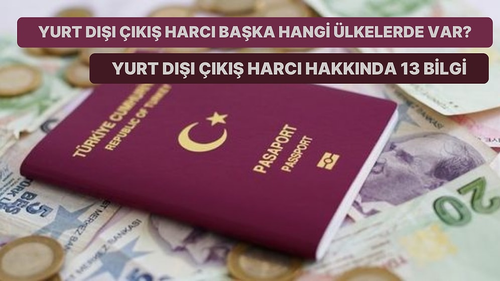 Yurt Dışı Çıkış Harcı Başka Hangi Ülkelerde Var? Yurt Dışı Çıkış Harcı Hakkında 13 Bilgi