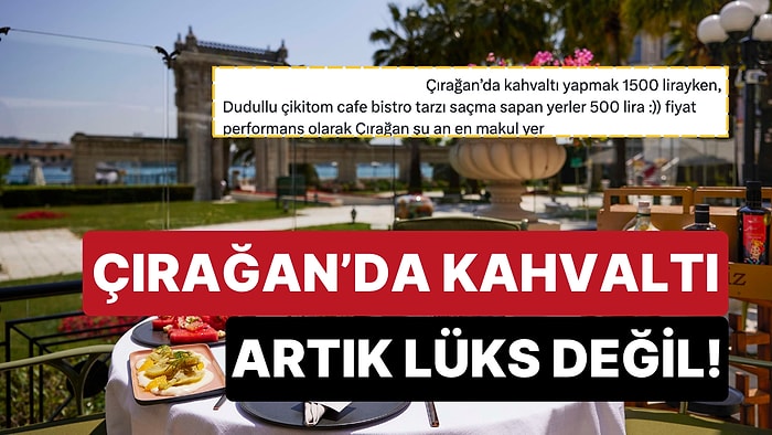 Çırağan'daki Kahvaltı Fiyatlarını Karşılaştıran Kullanıcı Fiyat Algımızı Ne Denli Kaybettiğimizi Gösterdi