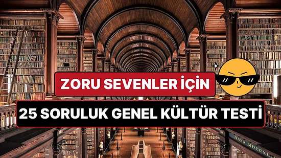 Zoru Sevenler İçin 25 Soruluk Genel Kültür Testi : Full Çekebilecek misin?