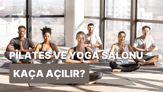 Bu İçerikte Ruhumuzu Dinlendirirken Para Kazanıyoruz: Pilates ve Yoga Salonu Açmak Kaça Patlar?