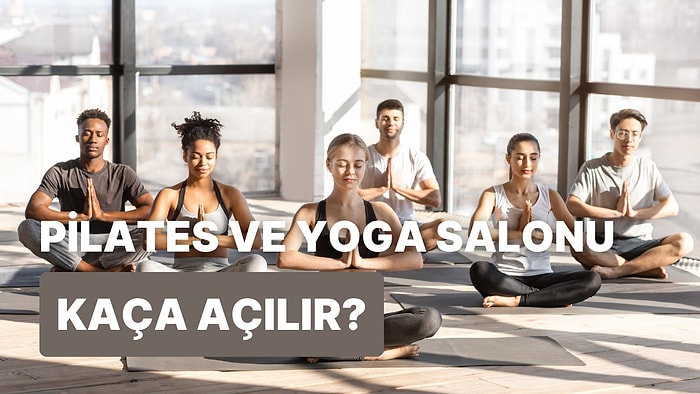 Bu İçerikte Ruhumuzu Dinlendirirken Para Kazanıyoruz: Pilates ve Yoga Salonu Açmak Kaça Patlar?