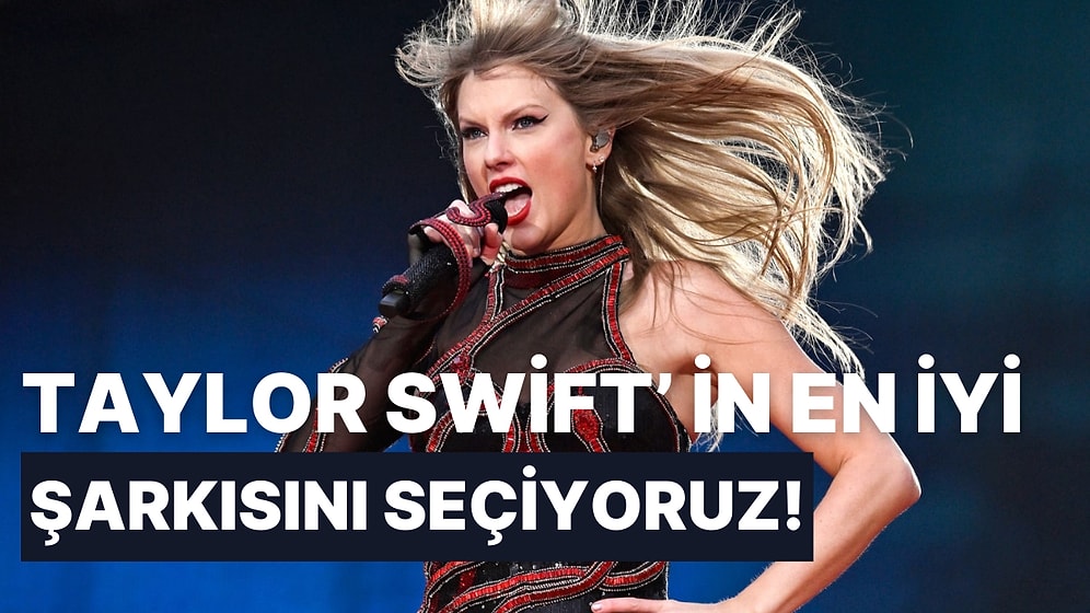 2025 Yılında Ülkemizde Konser Vermeyi Düşünen Taylor Swift' in En İyi Şarkısını Seçiyoruz!