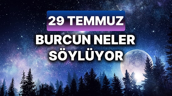 Günlük Burç Yorumuna Göre 29 Temmuz Pazartesi Günün Nasıl Geçecek?