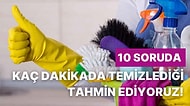 10 Soruda Evini Kaç Dakikada Temizlediğini Tahmin Ediyoruz!