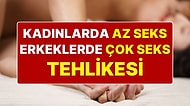 Kadınlar Yeterince Seks Yapmazsa Erken Ölüm Riskiyle Karşı Karşıya: Erkeklerde de Sorun 'Fazla Seks'