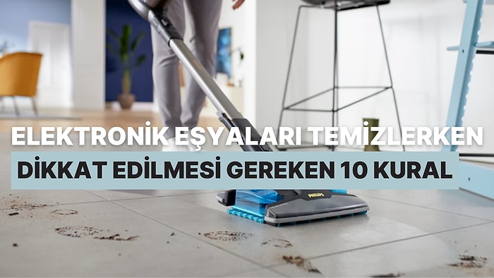 Elektronik Eşyaları Temizlerken Dikkat Edilmesi Gereken 10 Kural