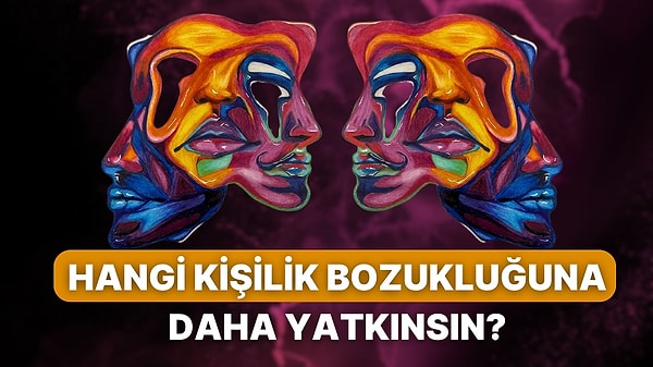 2. Hangi Kişilik Bozukluğuna Daha Yatkınsın?