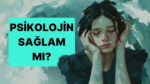 5. Senin Psikolojin Sağlam mı?