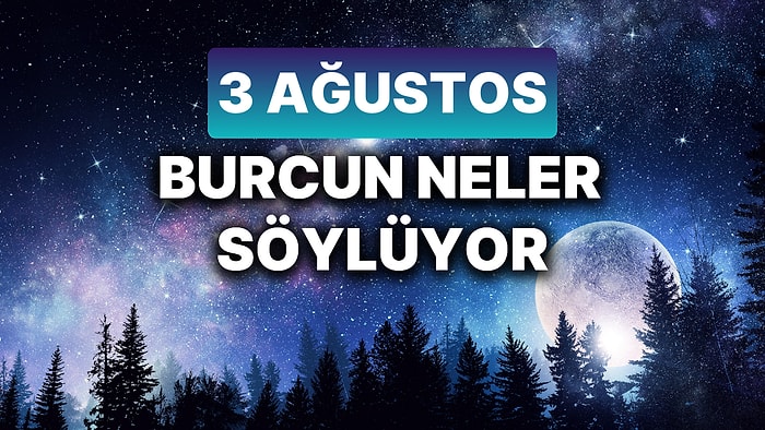 Günlük Burç Yorumuna Göre 3 Ağustos Cumartesi Günün Nasıl Geçecek?