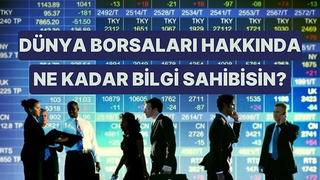 Dünya Borsaları Hakkında Ne Kadar Bilgilisin?