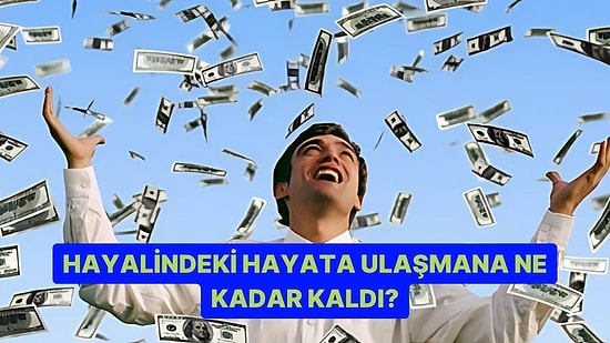 Hayalindeki Hayata Ulaşmana Ne Kadar Kaldı?