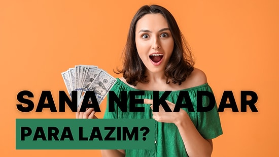 Sana Ne Kadar Para Lazım?