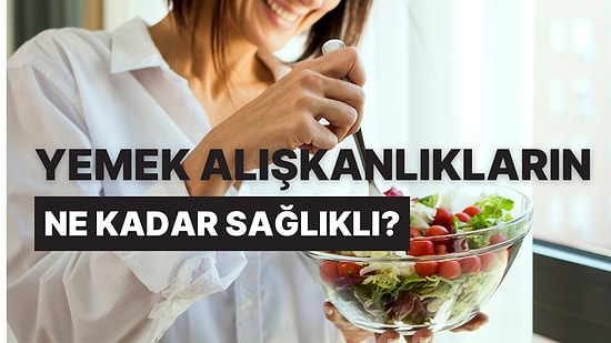 Yemek Alışkanlıkların Ne Kadar Sağlıklı?