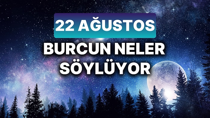 Günlük Burç Yorumuna Göre 22 Ağustos Perşembe Günün Nasıl Geçecek?