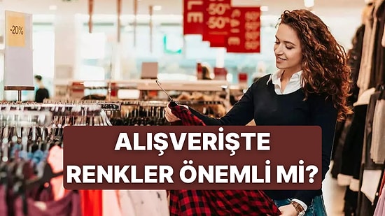 Alışverişte Renklerin Etkisi Nasıl? Hangi Renk Müşterileri Nasıl Tetikliyor?