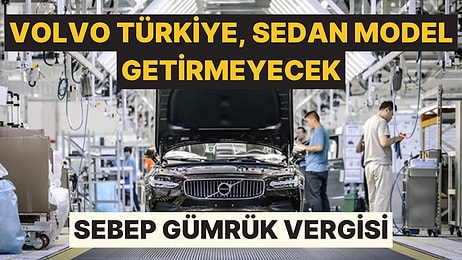 Volvo Türkiye'den Sedan Model Kararı: Türkiye'ye Getirmeyecekler