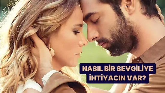 Senin Nasıl Bir Sevgiliye İhtiyacın Var?