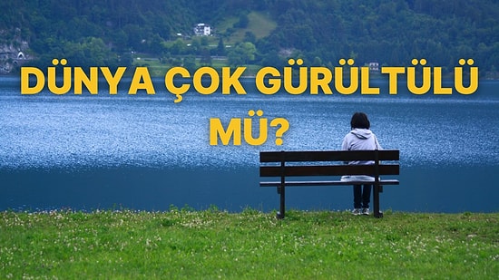 Dünya Çok mu Gürültülü? Bu 15 Şarkı ile Sesi Kısıp Sakinleş