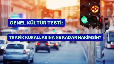 Genel Kültür Testi: Trafik Kurallarına Ne Kadar Hakimsin?