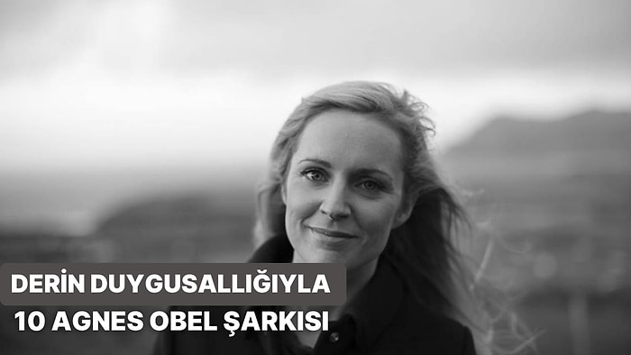 Derin Duygusallığıyla 10 Agnes Obel Şarkısı