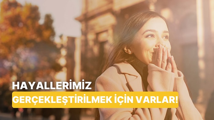 Hayallerini Gerçekleştirmeye Ne Kadar Yakınsın?