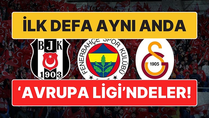 Tarihte Bir İlk Yaşanacak: Beşiktaş, Galatasaray ve Fenerbahçe İlk Defa Aynı Anda Avrupa Ligi'nde!