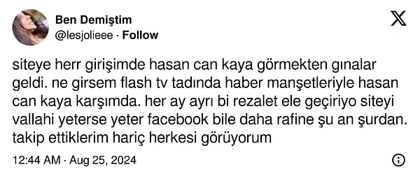 X kullanıcısı '@lesjolieee' yaşanan durumu özetler nitelikte bir tweet atmış: "Siteye her girişimde Hasan Can Kaya görmekten gınalar geldi. Ne zaman girsem Flash TV tadında haber manşetleriyle Hasan Can Kaya karşımda."