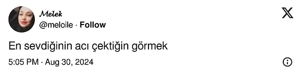 Bir diğeri ise “En sevdiğinin acı çektiğini görmek” gibi hem genel hem derin bir duygusal sıkıntıyı dile getirdi.