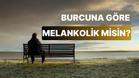 Burcuna Göre Melankolik Biri misin? Melankolinin Vücut Bulmuş Hali Olan 5 Burç!