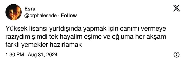 Bir kullanıcı, ilk başta yurt dışında yüksek lisans yapmayı düşünse de şu anda tek hayalinin eşine ve çocuğuna yemek hazırlamak olduğunu söyleyince ortalık karıştı.