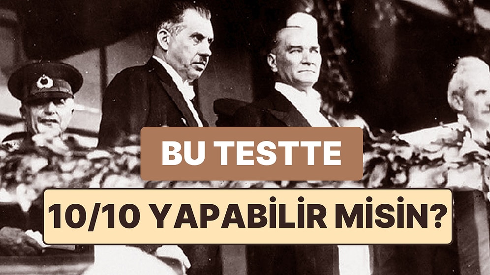 Türkiye Cumhuriyeti Tarihi Bilgini Şimdi Test Et: 10/10 Yapabilecek misin?