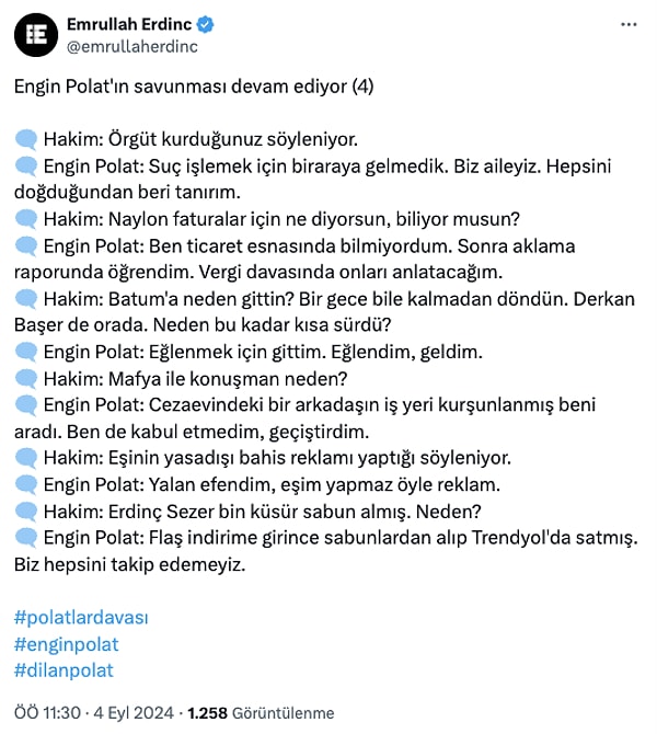 Emrullah Erdinç savunmasını sürdüren Engin Polat'ın hakimle olan soru cevaplarını da anbean aktardı. Engin, eşi Dilan Polat'ın yasadışı reklam yaptığı iddiasını da "eşim yapmaz öyle reklam" diyerek kabul etmedi.