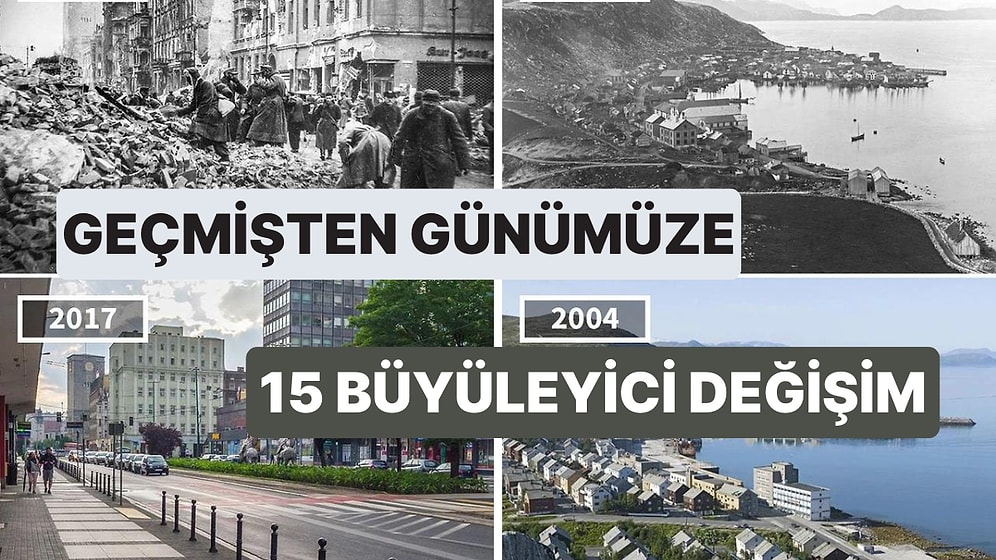 Geçmişten Günümüze Kadar Çok Değişmiş Bu 15 Yerin Fotoğrafı Sizi Adeta Büyüleyecek