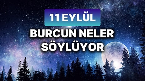 Günlük Burç Yorumuna Göre 11 Eylül Çarşamba Günün Nasıl Geçecek?