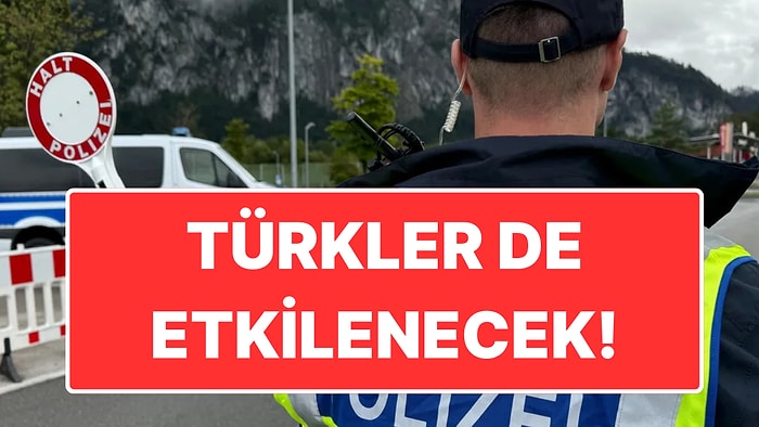 Almanya’dan Sınır Güvenliği Kararı: Schengen'i Olanlar Bile Geri Çevrilebilecek!