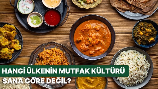 Hangi Mutfak Kültürü Sana Göre Değil Tahmin Ediyoruz!