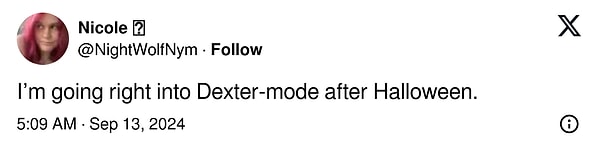 8. "Cadılar Bayramı'ndan sonra hemen Dexter moduna geçeceğim."