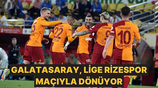 Galatasaray, Lige Çaykur Rizespor Maçıyla Dönüyor