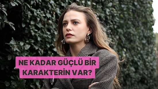 Ne Kadar Güçlü Bir Karakterin Var?