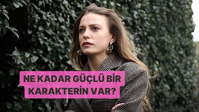 Ne Kadar Güçlü Bir Karakterin Var?