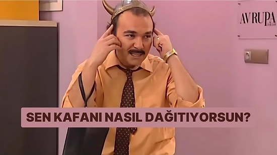 Sen Kafanı Nasıl Dağıtıyorsun?